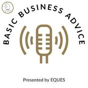 Podcast Basic Business Advice: Presented by EQUES