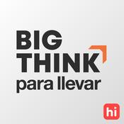 Podcast Big Think para llevar