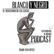 Podcast Blanco y Negro el trasfondo de las cosas