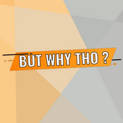 Podcast But Why Tho?