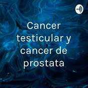 Podcast Cancer testicular y cancer de prostata
