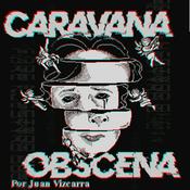 Podcast Caravana Obscena | por Juan Vizcarra