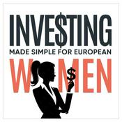Podcast Investing Made Simple for European Women: Personal Finance, Money Mindset & Financial Literacy For Your Freedom