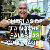 Podcast CHARLAS DE LA NOCHE PALABRAS CON IMAGEN
