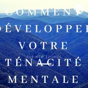 Podcast Comment Développer Votre Ténacité Mentale