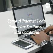 Podcast Como A Internet Pode Impactar Em Nossa Vida Cotidiana