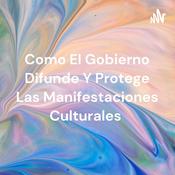 Podcast Como El Gobierno Difunde Y Protege Las Manifestaciones Culturales