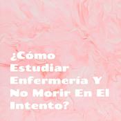 Podcast ¿Cómo Estudiar Enfermería Y No Morir En El Intento?