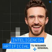 Podcast Inteligencia Artificial, tu resumen semanal