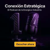 Podcast Conexión Estratégica - El Podcast de la Energía e Industria.