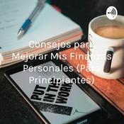 Podcast Consejos para Mejorar Mis Finanzas Personales (Para Principiantes)