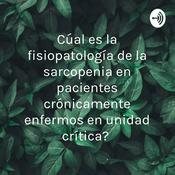 Podcast ¿Cúal es la fisiopatología de la sarcopenia en pacientes crónicamente enfermos en unidad crítica?
