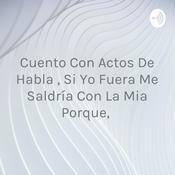 Podcast Cuento Con Actos De Habla , Si Yo Fuera Me Saldría Con La Mia Porque,