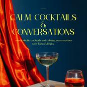 Podcast Calm, Cocktails &amp; Conversations