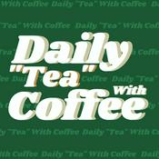 Podcast Daily "Tea" With Coffee
