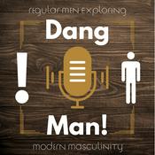 Podcast Dang Man! Regular Men Exploring Modern Masculinity