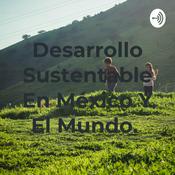 Podcast Desarrollo Sustentable En México Y El Mundo.