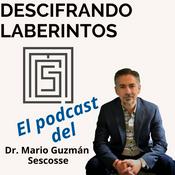 Podcast Descifrando Laberintos con el Dr. Mario Guzmán Sescosse