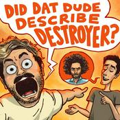 Podcast Did Dat Dude Describe Destroyer?