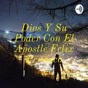 Podcast Dios Y Su Poder Con El Apostle Felix Peñasco