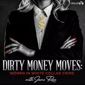 Podcast Dirty Money Moves: Women in White Collar Crime