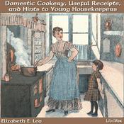 Podcast Domestic Cookery, Useful Receipts, and Hints to Young Housekeepers by Elizabeth E. Lea (1793 - 1858)