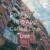 Podcast Dont go on This App Called Line Live