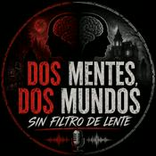 Podcast Dos Mentes, Dos Mundos Sin Filtro de Lente