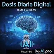 Podcast DOSIS DIARIA DIGITAL - Noticias de Tecnología e Inteligencia Artificial