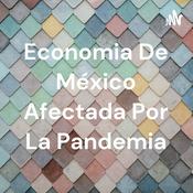 Podcast Economia De México Afectada Por La Pandemia