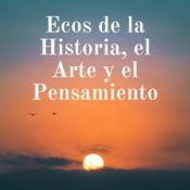 Podcast Ecos de la Historia, el Arte y el Pensamiento