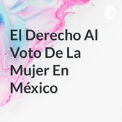 Podcast El Derecho Al Voto De La Mujer En México