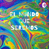 Podcast EL MUNDO QUE SEREMOS