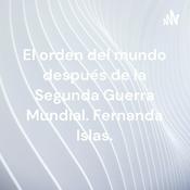 Podcast El orden del mundo después de la Segunda Guerra Mundial. Fernanda Islas.