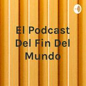Podcast El Podcast Del Fin Del Mundo