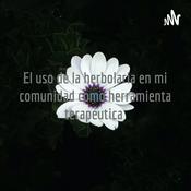 Podcast El uso de la herbolaria en mi comunidad como herramienta terapéutica