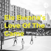 Podcast Elo Bwana's Love Of The Game