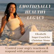 Podcast Emotionally Healthy Legacy- Anger management for Christian moms, mom rage, angry mom, christian parenting, patient mom, calm mom, Christian motherhood, Christian motherhood mindset, parenting triggers, mom guilt, controlling anger