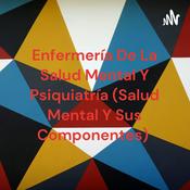 Podcast Enfermería De La Salud Mental Y Psiquiatría (Salud Mental Y Sus Componentes)