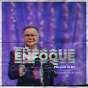 Podcast Enfoque - Ps. Luis Alba
