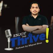 Podcast Enjoy the Thrive! by Miguel Bran