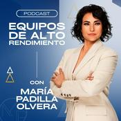 Podcast EQUIPOS DE ALTO RENDIMIENTO CON MARIA PADILLA OLVERA