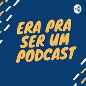 Podcast Era pra ser um podcast