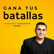Podcast Gana tus batallas- Fernando Diosdado.