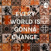 Podcast EVERY WORLD IS GONNA CHANGE.