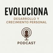 Podcast EVOLUCIONA: DESARROLLO Y CRECIMIENTO PERSONAL