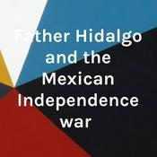 Podcast Father Hidalgo and the Mexican Independence war