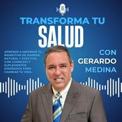 Podcast Transforma tu Salud con Gerardo Medina