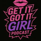 Podcast Get It Got It Girl