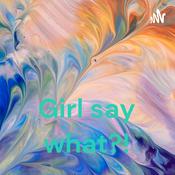 Podcast Girl say what?!
